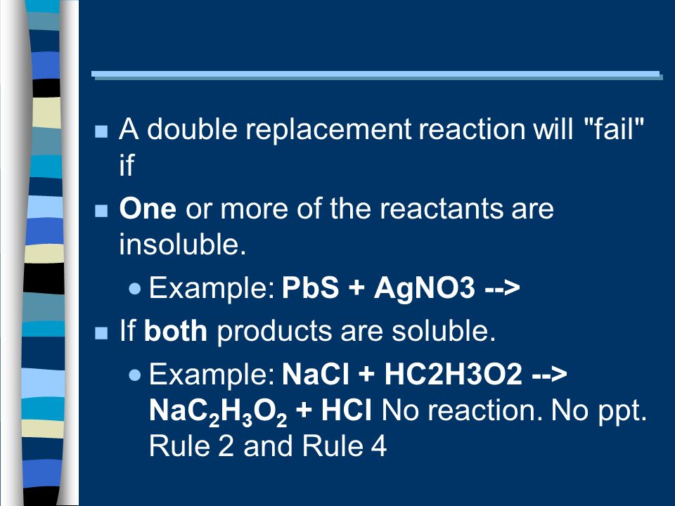 n A double replacement reaction will fail if n One or more of the reactants are insoluble.