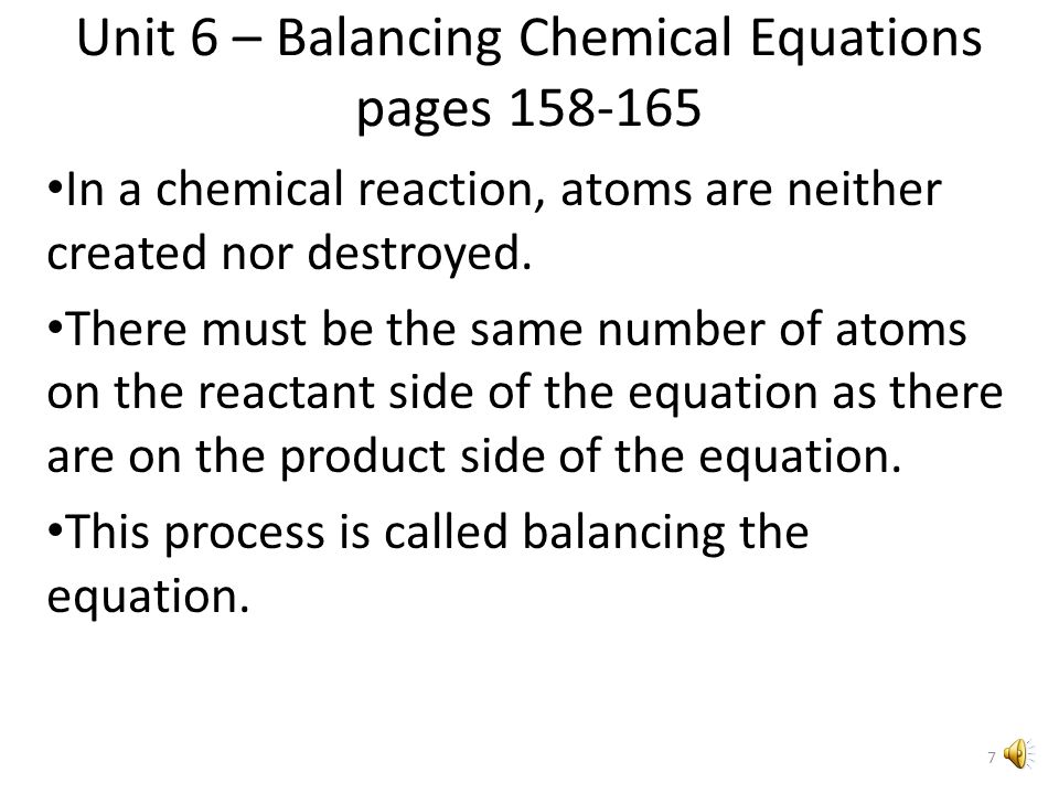 Unit 6 – Chemical Equations methane + oxygen carbon dioxide + water CH 4 + O 2 CO 2 + H 2 O reactantsproducts 6
