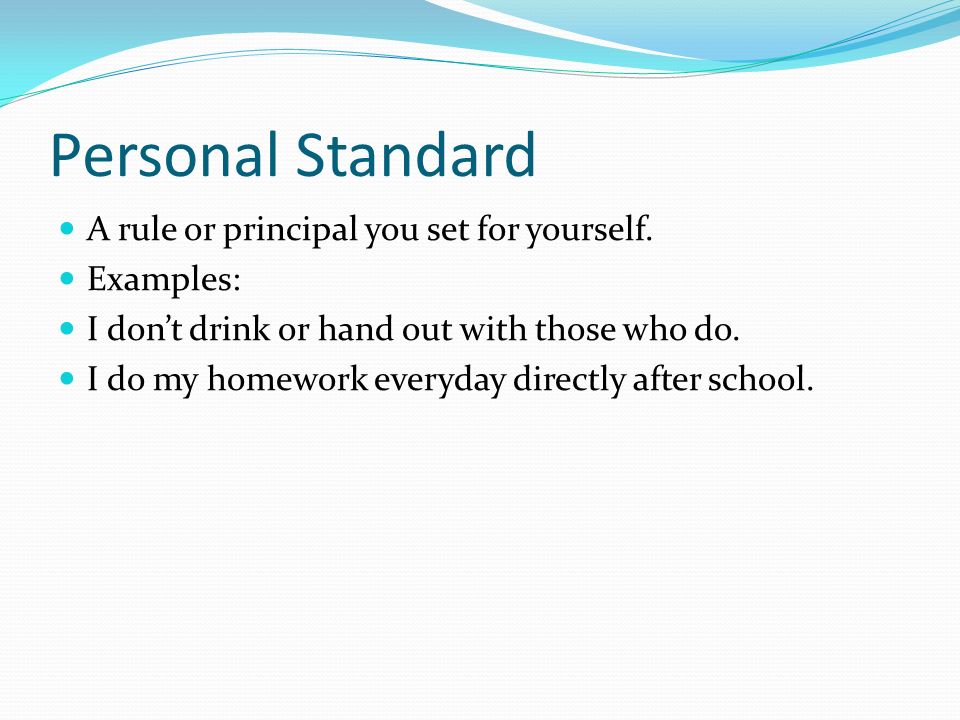 Personal Standard A rule or principal you set for yourself.
