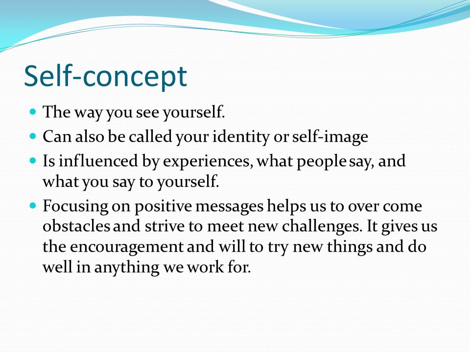 Self-concept The way you see yourself.