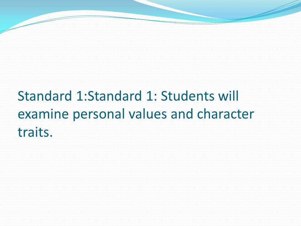 Standard 1:Standard 1: Students will examine personal values and character traits.