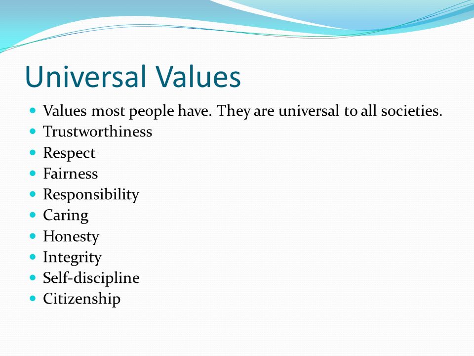 Universal Values Values most people have. They are universal to all societies.