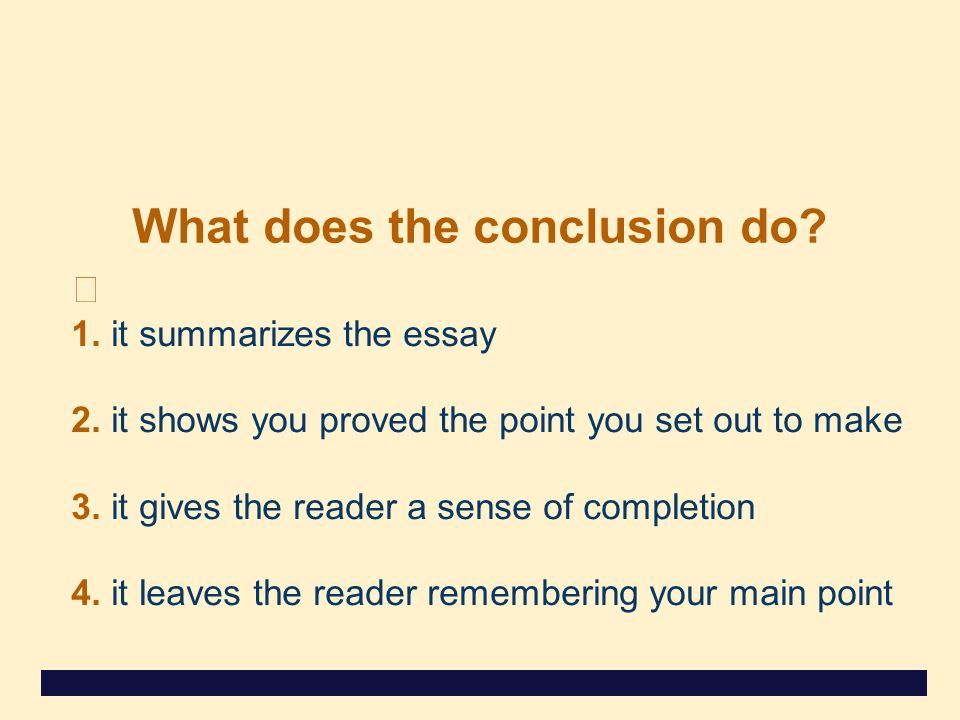 What does the conclusion do. 1. it summarizes the essay 2.