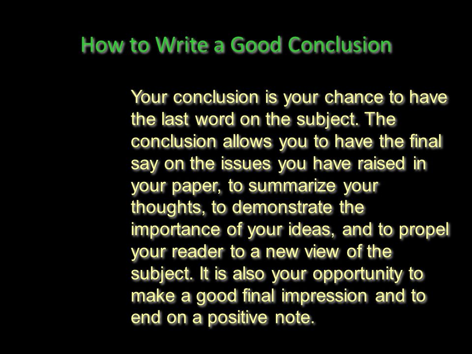 How to Write a Good Conclusion Your conclusion is your chance to have the last word on the subject.