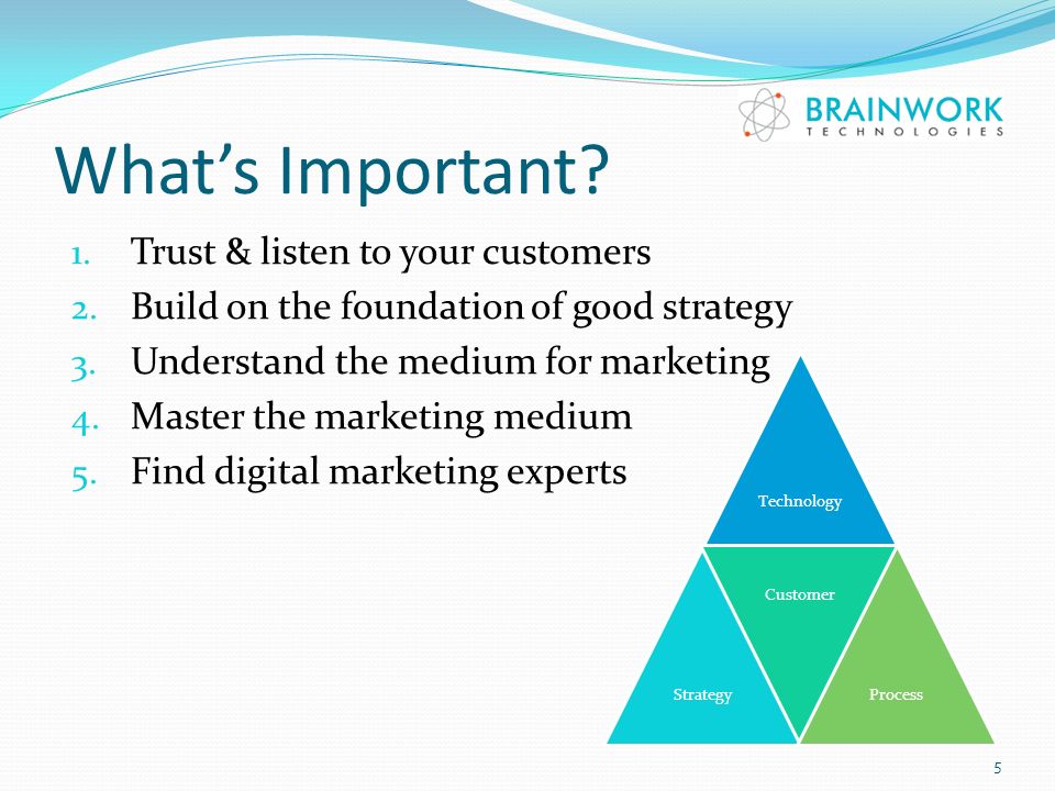 What’s Important. 1. Trust & listen to your customers 2.