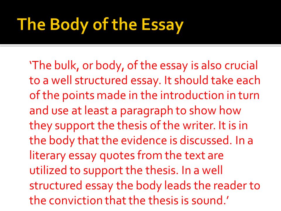 ‘The bulk, or body, of the essay is also crucial to a well structured essay.