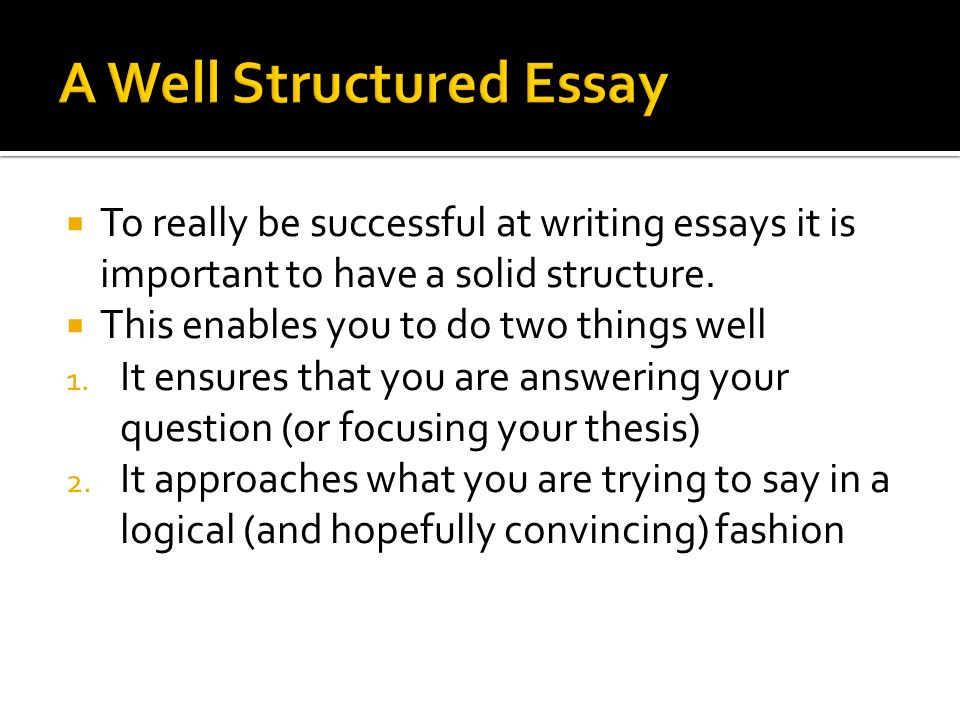  To really be successful at writing essays it is important to have a solid structure.