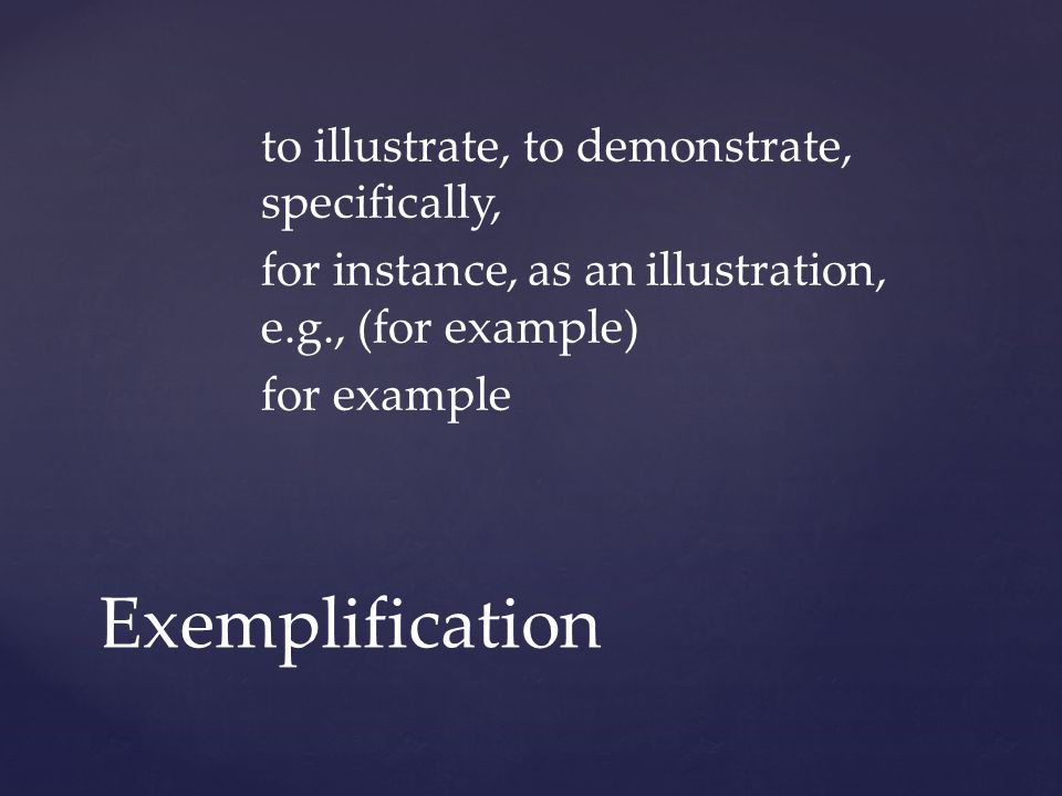 to illustrate, to demonstrate, specifically, for instance, as an illustration, e.g., (for example) for example Exemplification