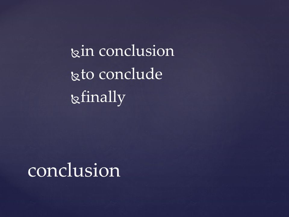   in conclusion   to conclude   finally conclusion