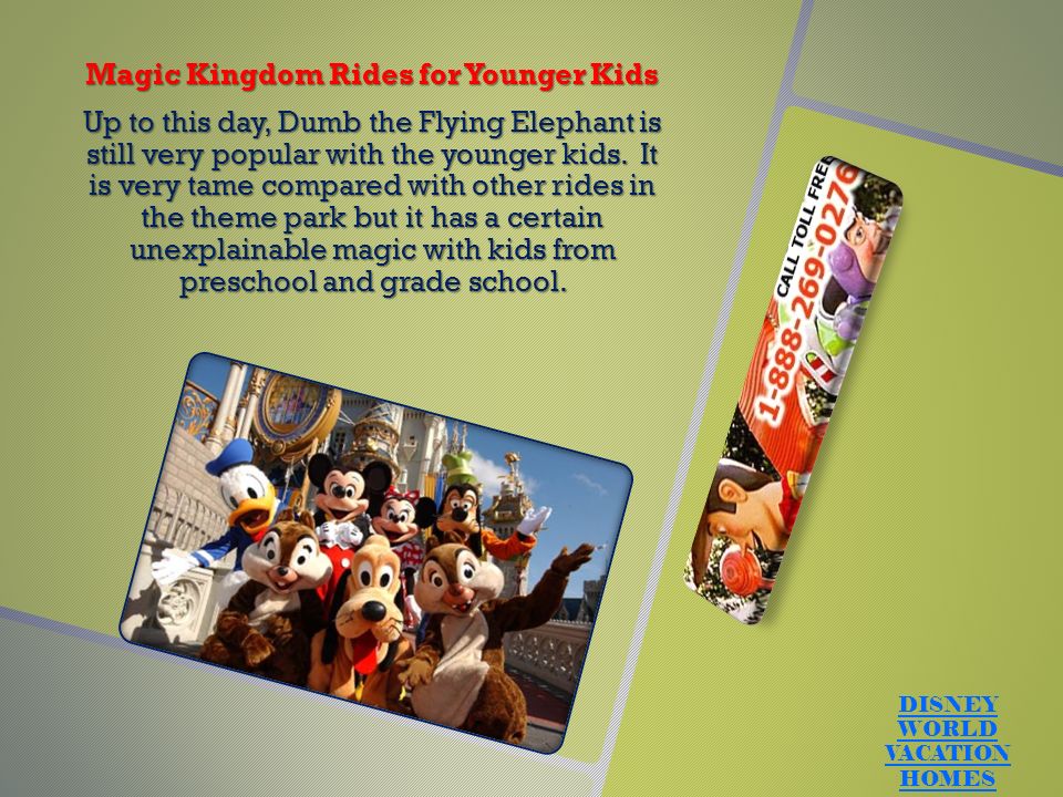 Magic Kingdom Rides for Younger Kids Up to this day, Dumb the Flying Elephant is still very popular with the younger kids.