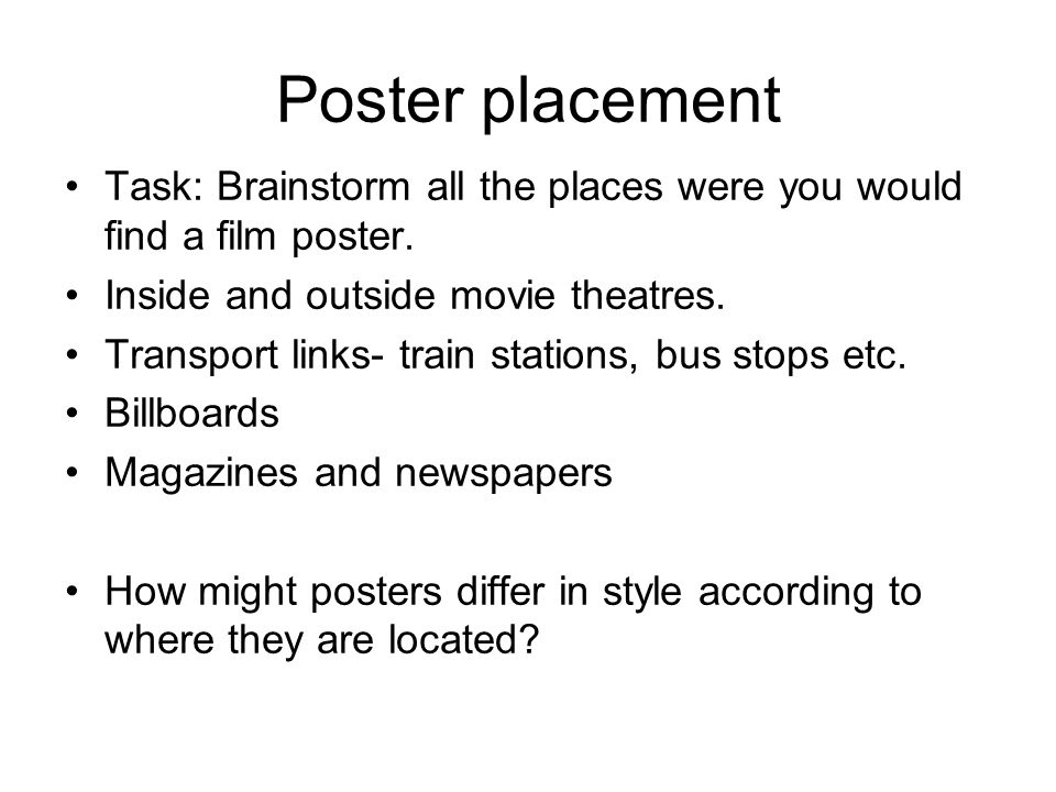 Poster placement Task: Brainstorm all the places were you would find a film poster.