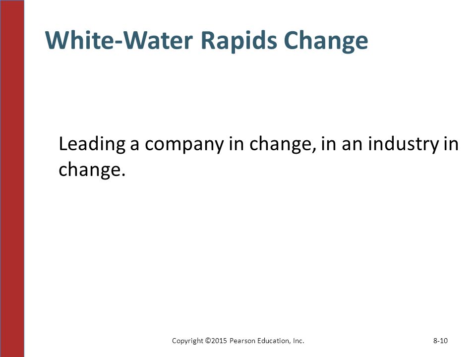 White-Water Rapids Change Copyright ©2015 Pearson Education, Inc.8-10 Leading a company in change, in an industry in change.