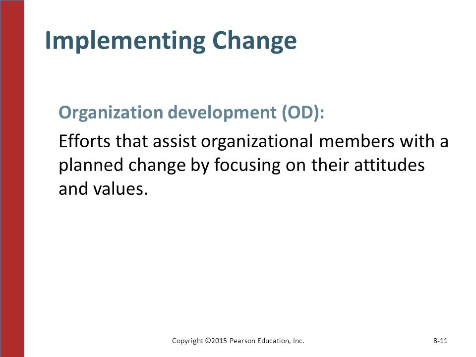 Implementing Change Organization development (OD): Efforts that assist organizational members with a planned change by focusing on their attitudes and values.