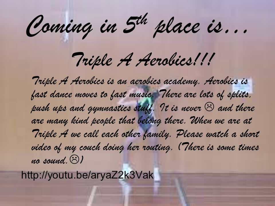 Coming in 5 th place is… Triple A Aerobics!!. Triple A Aerobics is an aerobics academy.