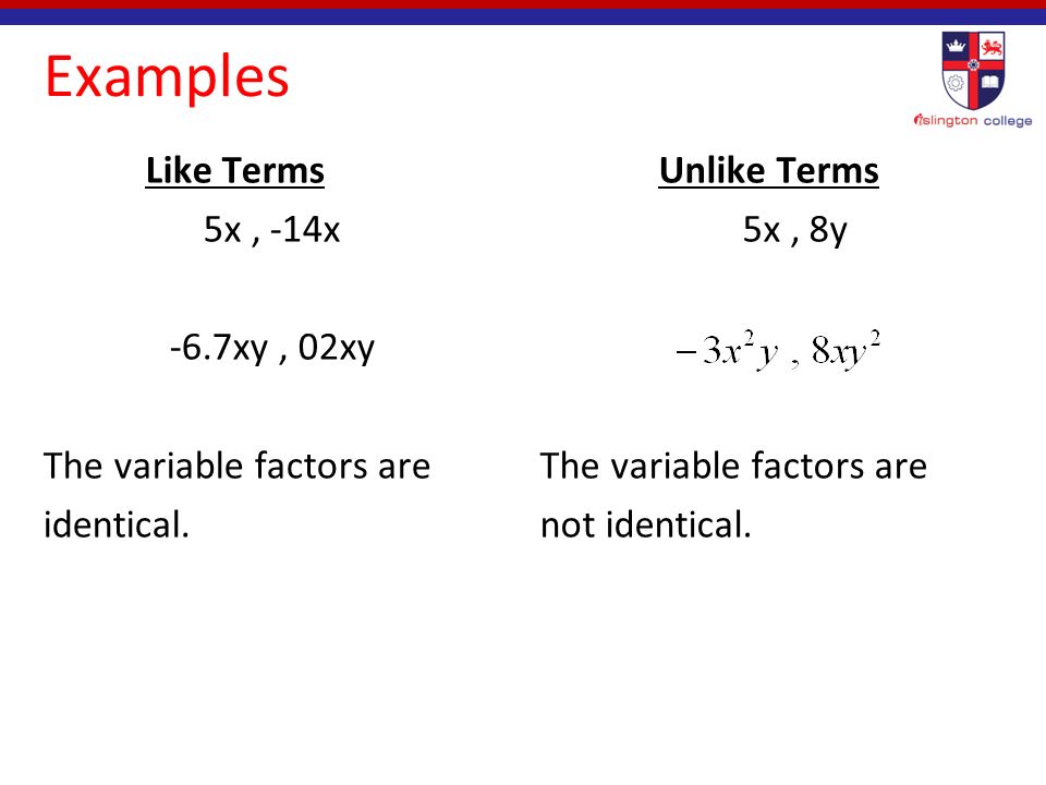 Like Terms Like terms are terms with the same variables raised to the same power.