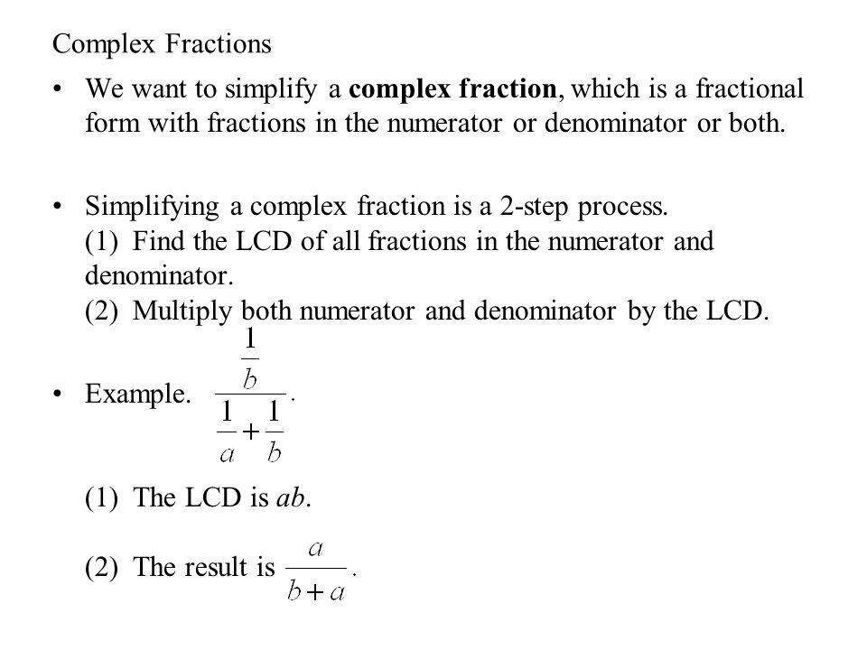 Complex Fractions We want to simplify a complex fraction, which is a fractional form with fractions in the numerator or denominator or both.