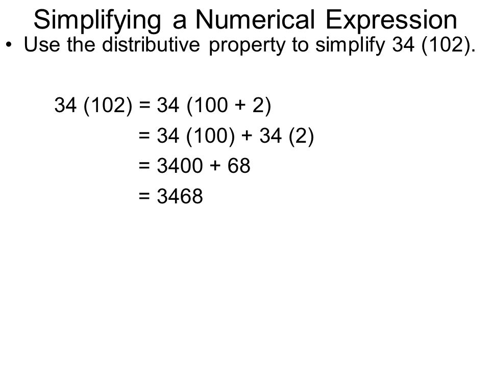 Simplifying a Numerical Expression Use the distributive property to simplify 34 (102).