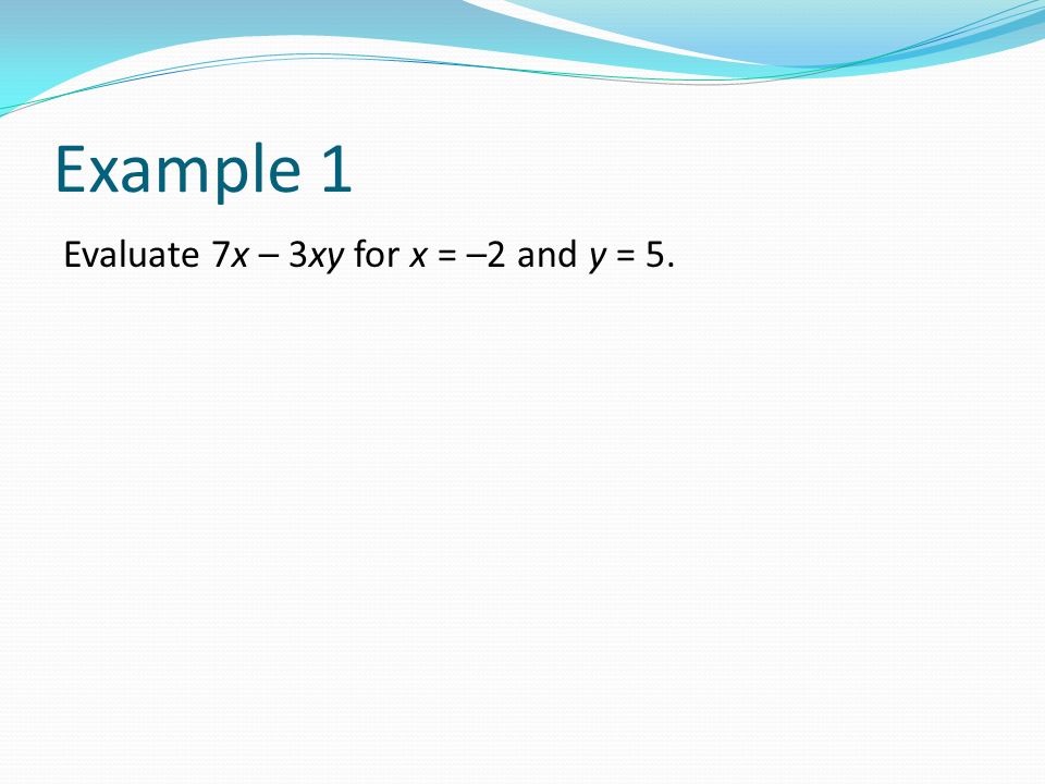 Example 1 Evaluate 7x – 3xy for x = –2 and y = 5.