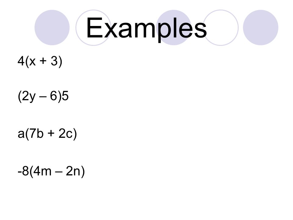 Examples 4(x + 3) (2y – 6)5 a(7b + 2c) -8(4m – 2n)