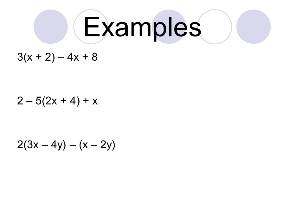Examples 3(x + 2) – 4x – 5(2x + 4) + x 2(3x – 4y) – (x – 2y)