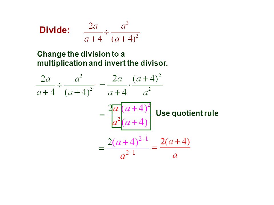 Divide: Change the division to a multiplication and invert the divisor. Use quotient rule