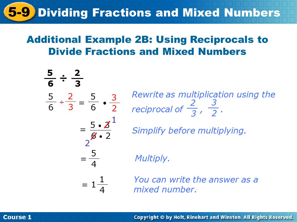 Course Dividing Fractions and Mixed Numbers Additional Example 2B: Using Reciprocals to Divide Fractions and Mixed Numbers ÷ 5 6 __ 5 6 ÷ = Rewrite as multiplication using the reciprocal of,.