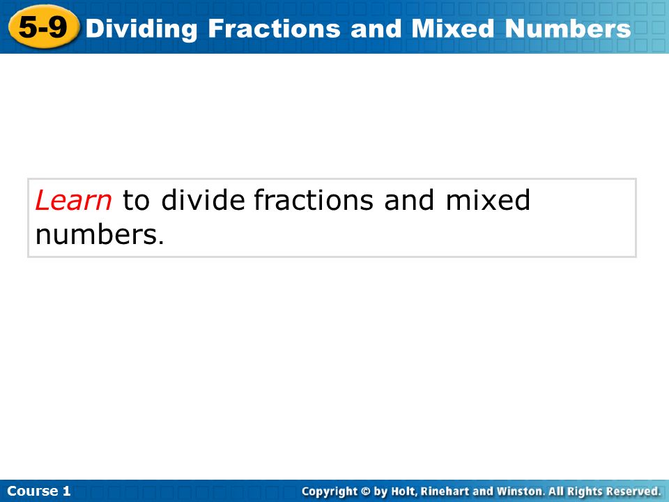 Course Dividing Fractions and Mixed Numbers Learn to divide fractions and mixed numbers.