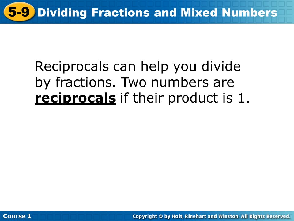 Course Dividing Fractions and Mixed Numbers Reciprocals can help you divide by fractions.