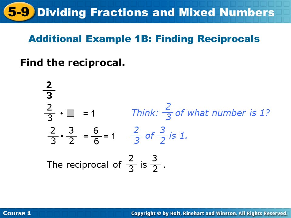 Course Dividing Fractions and Mixed Numbers Additional Example 1B: Finding Reciprocals Find the reciprocal.