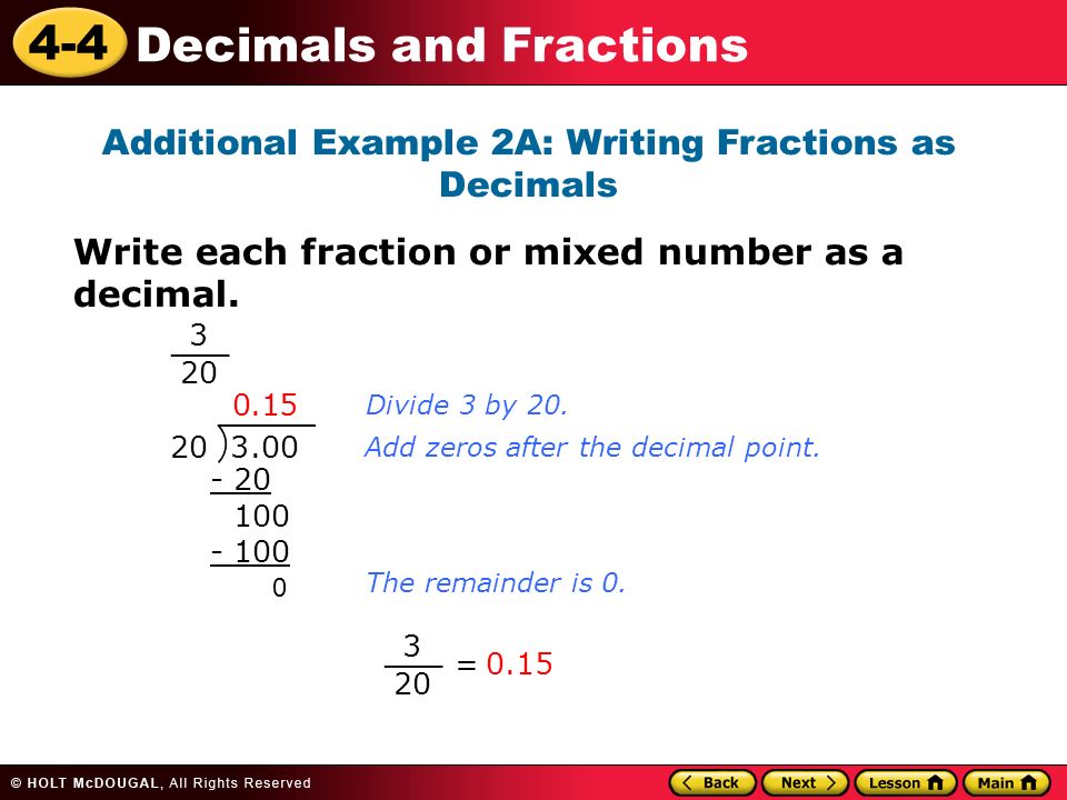 4-4 Decimals and Fractions Additional Example 2A: Writing Fractions as Decimals Write each fraction or mixed number as a decimal.