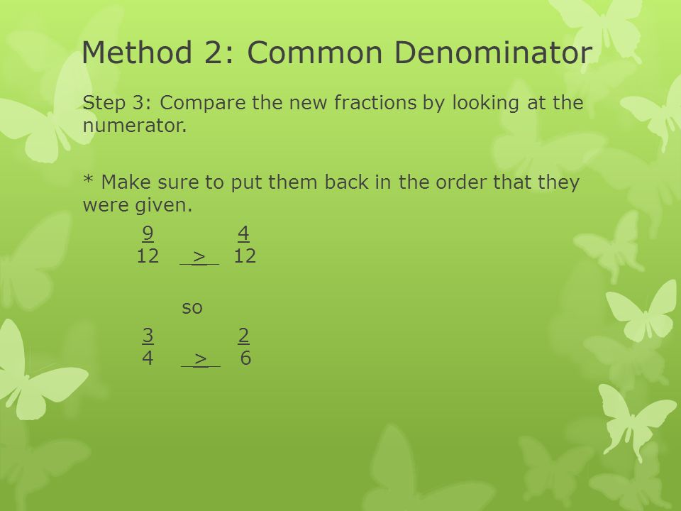 Method 2: Common Denominator Step 3: Compare the new fractions by looking at the numerator.