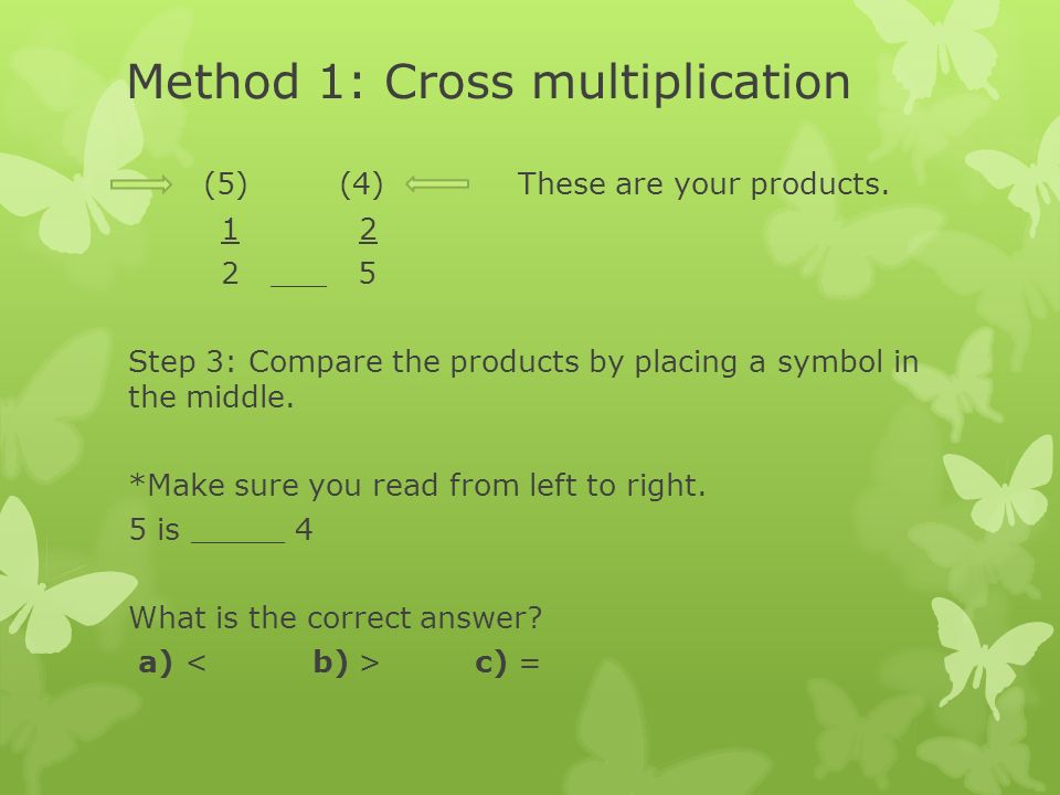 Method 1: Cross multiplication (5) (4) These are your products.