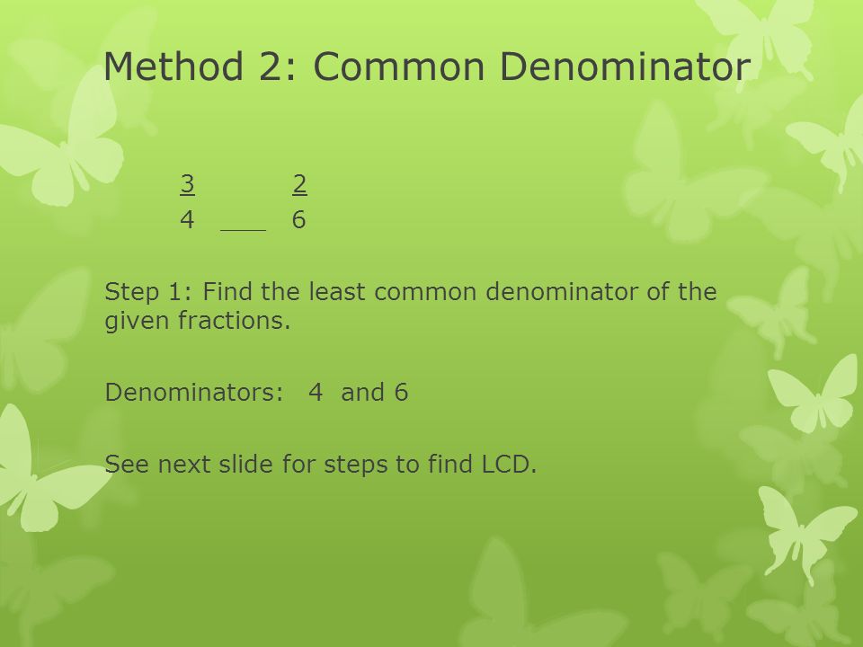 Method 2: Common Denominator ___ 6 Step 1: Find the least common denominator of the given fractions.