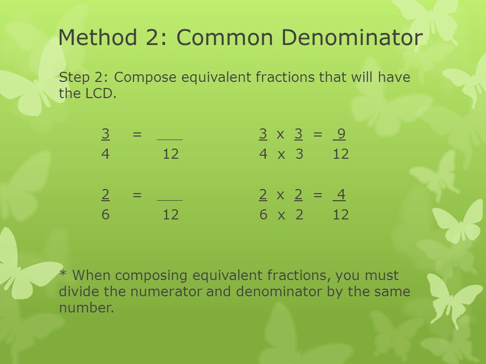 Method 2: Common Denominator Step 2: Compose equivalent fractions that will have the LCD.