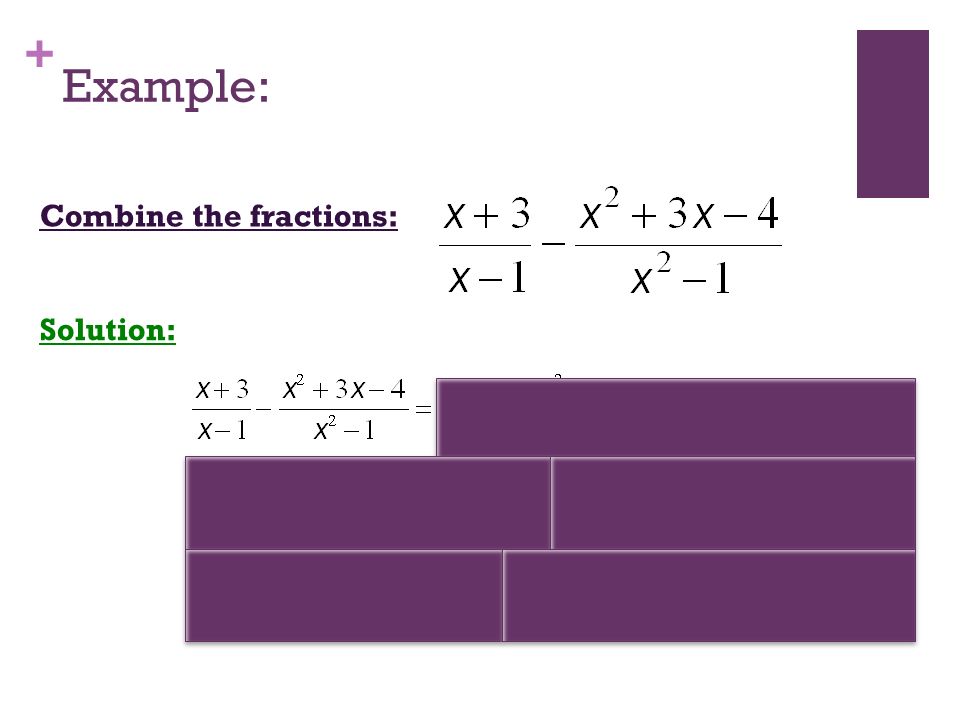 + Example: Combine the fractions: Solution: