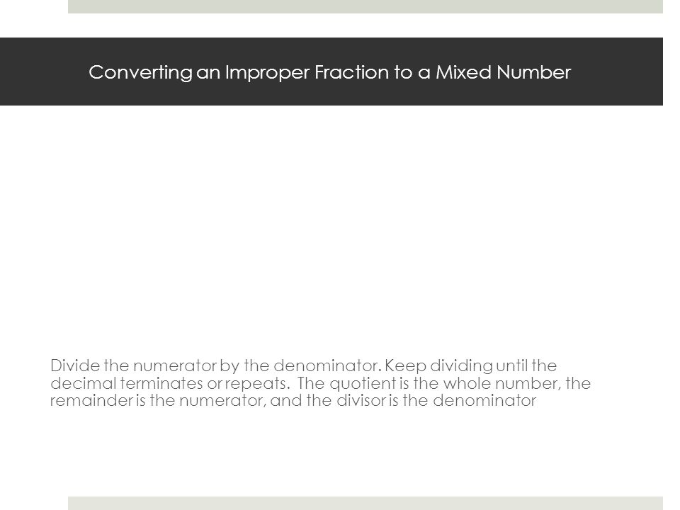Converting an Improper Fraction to a Mixed Number Divide the numerator by the denominator.
