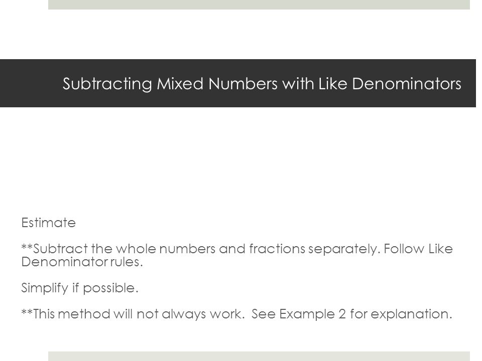 Subtracting Mixed Numbers with Like Denominators Estimate **Subtract the whole numbers and fractions separately.
