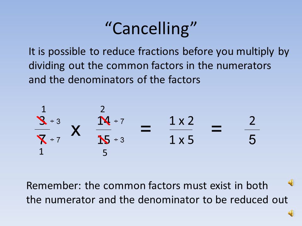 Multiplying Fractions x One more example: == 3 x 14 7 x Translation: what is 14/15 of 3/ ÷ ÷ 21 = 2525
