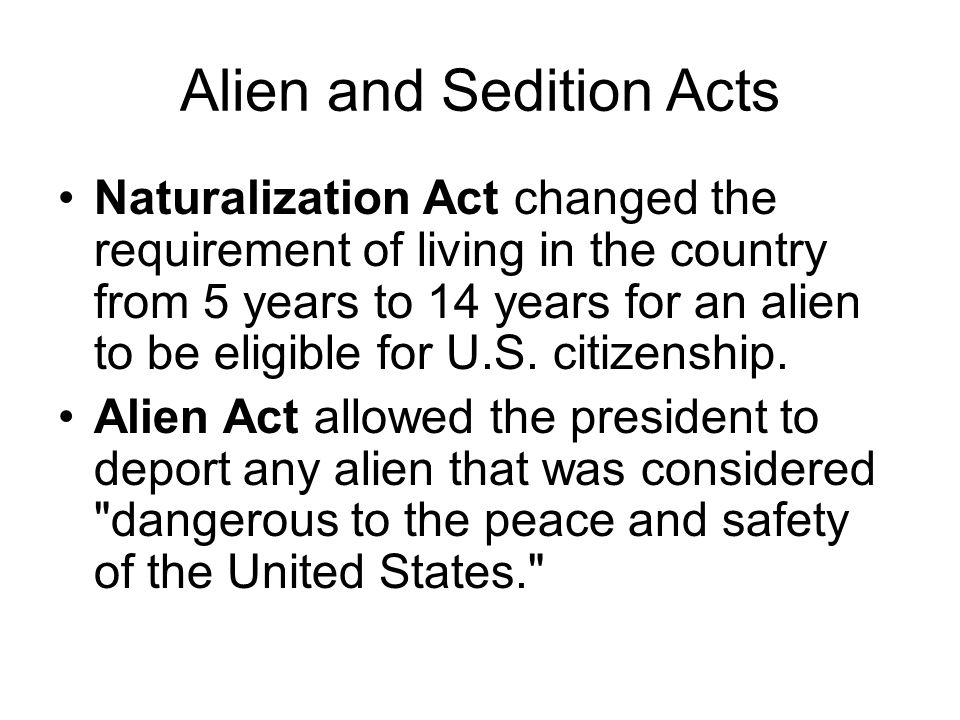 Alien and Sedition Acts Naturalization Act changed the requirement of living in the country from 5 years to 14 years for an alien to be eligible for U.S.