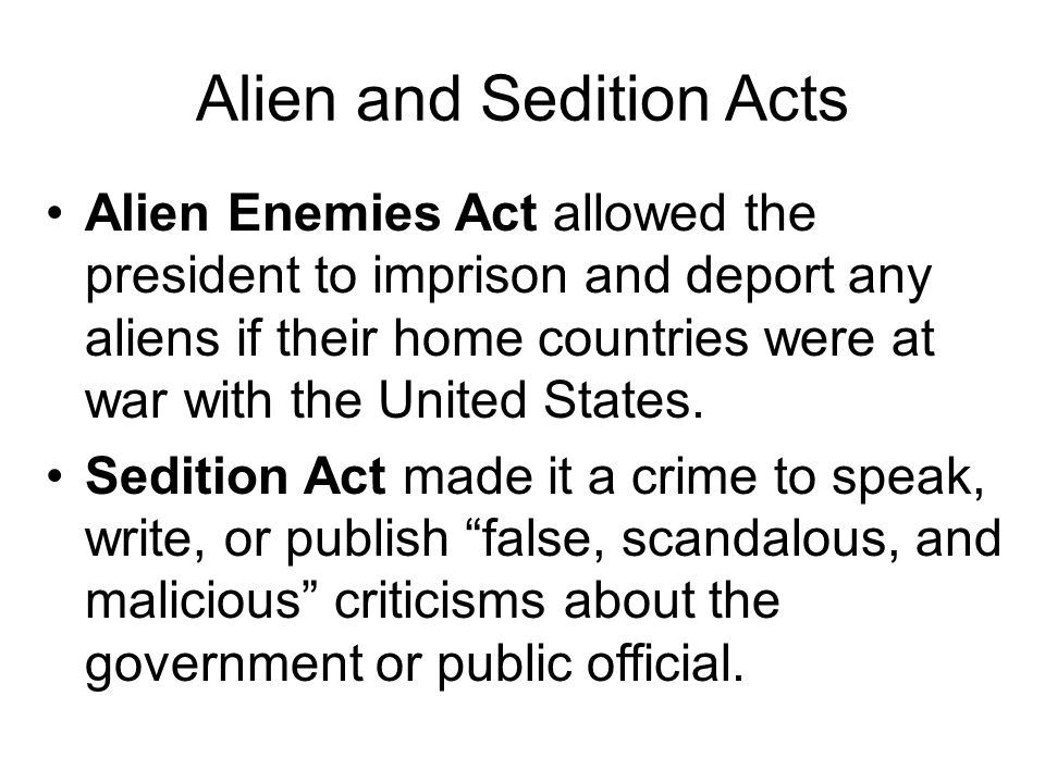 Alien and Sedition Acts Alien Enemies Act allowed the president to imprison and deport any aliens if their home countries were at war with the United States.