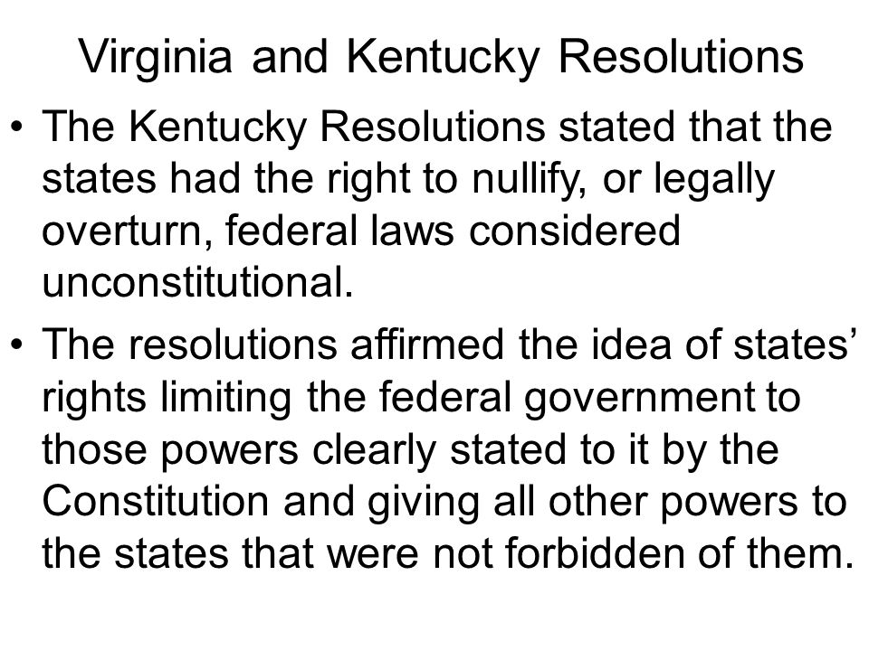 The Kentucky Resolutions stated that the states had the right to nullify, or legally overturn, federal laws considered unconstitutional.