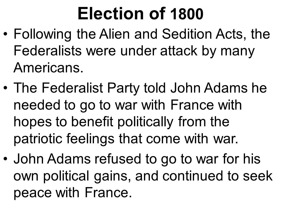 Election of 1800 Following the Alien and Sedition Acts, the Federalists were under attack by many Americans.