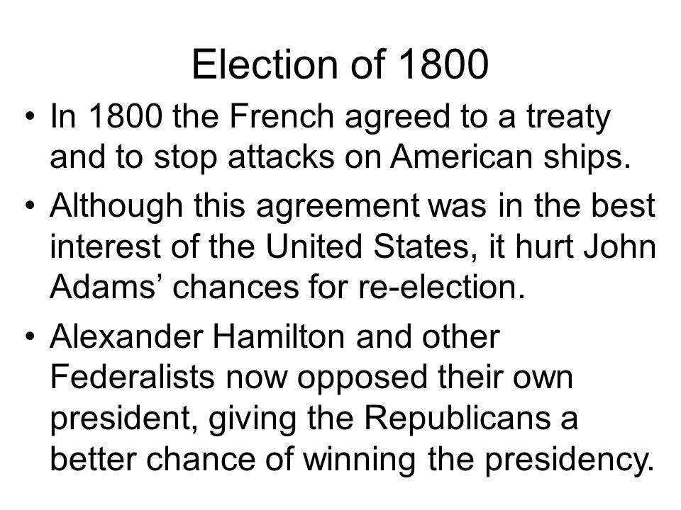 Election of 1800 In 1800 the French agreed to a treaty and to stop attacks on American ships.