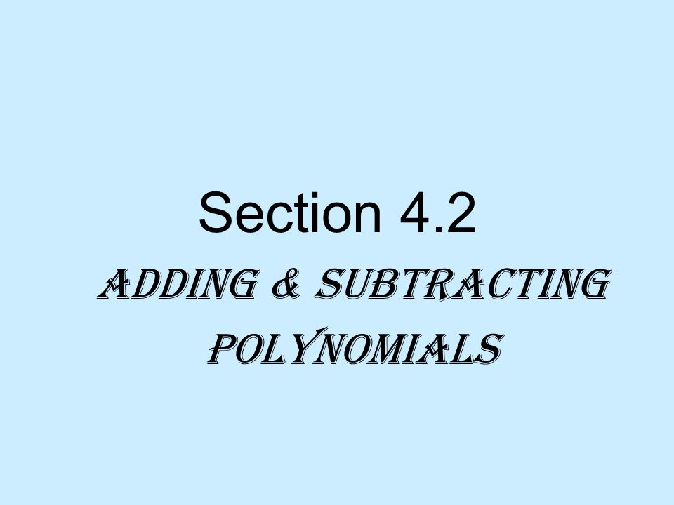 Section 4.2 Adding & Subtracting Polynomials