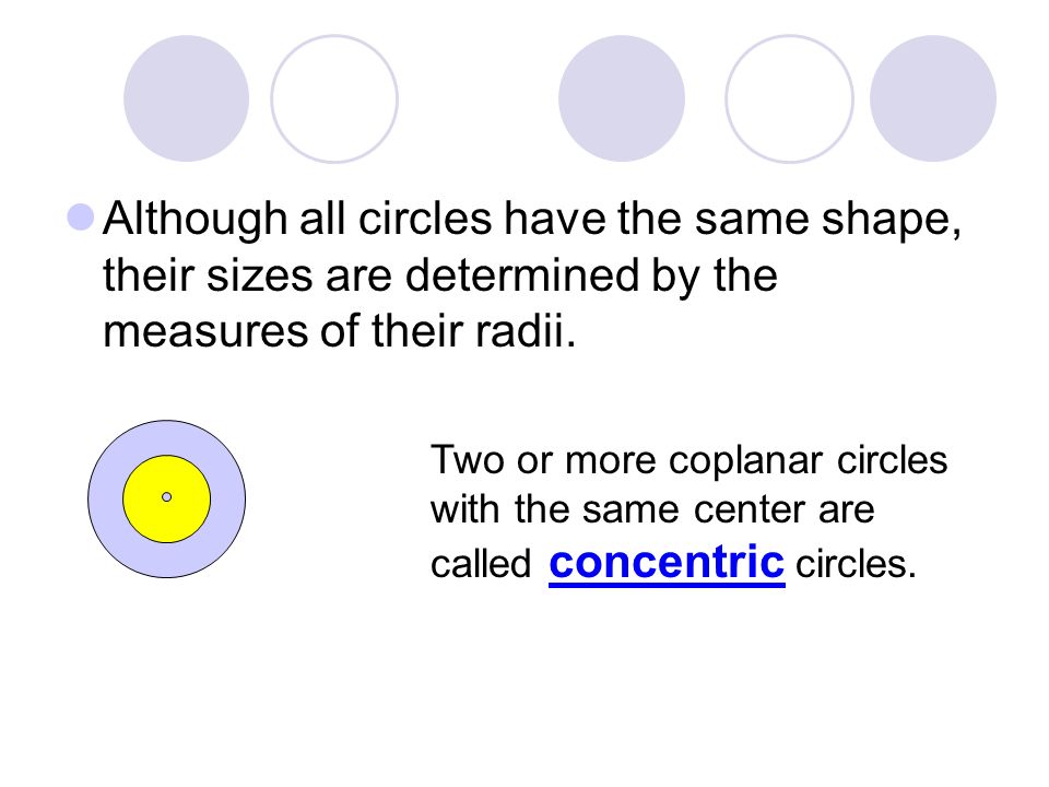 Although all circles have the same shape, their sizes are determined by the measures of their radii.