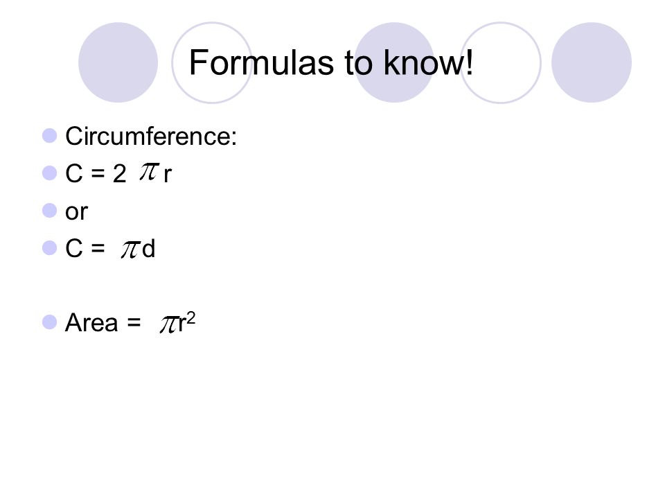 Formulas to know! Circumference: C = 2 r or C = d Area = r 2