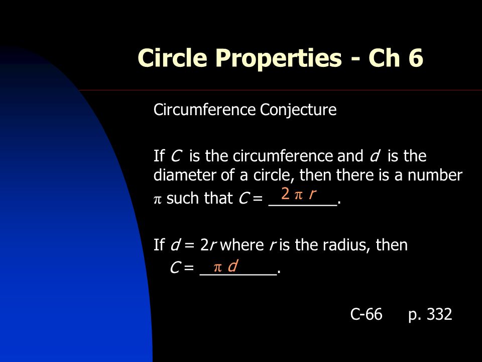 Circle Properties - Ch 6 Circumference Conjecture If C is the circumference and d is the diameter of a circle, then there is a number π such that C = ________.