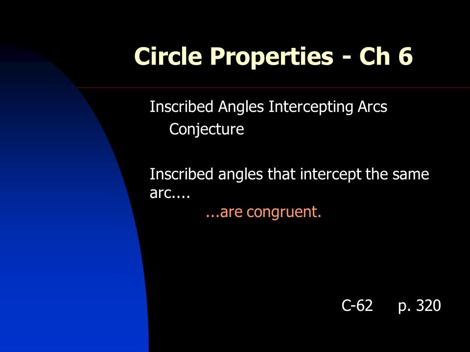Circle Properties - Ch 6 Inscribed Angles Intercepting Arcs Conjecture Inscribed angles that intercept the same arc are congruent.