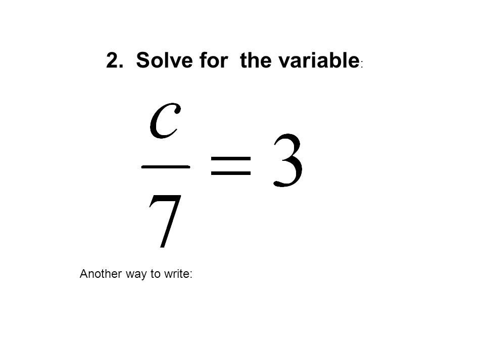 2. Solve for the variable : Another way to write: