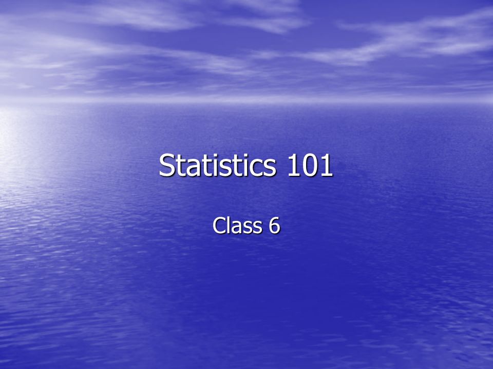 Statistics 101 Class 6
